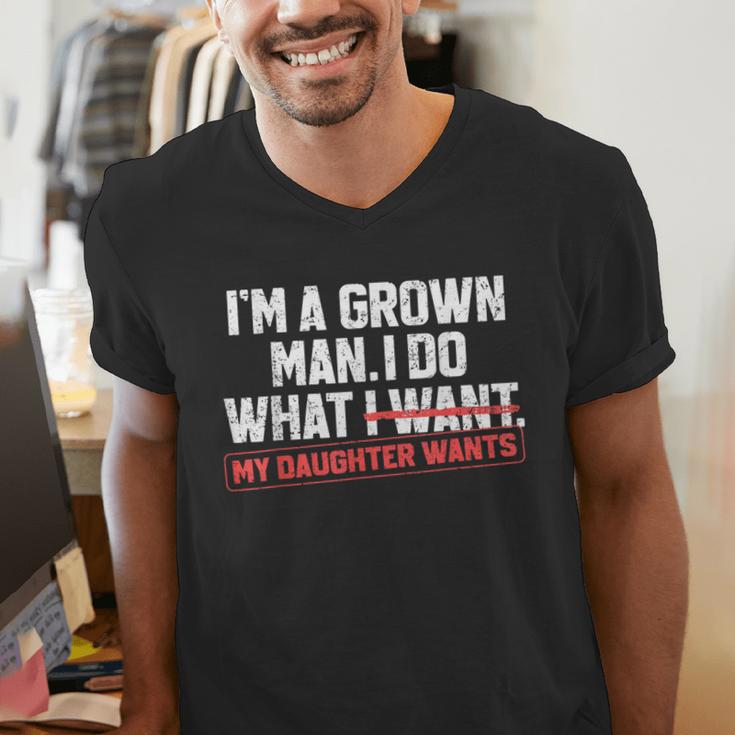 Dad Father I'm A Grown Man I Do What My Daughter Wants Men's V-Neck T-Shirt