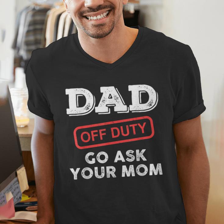 Dad Off Duty Go Ask Your Mom Dad Father Father's Day Men's V-Neck T-Shirt