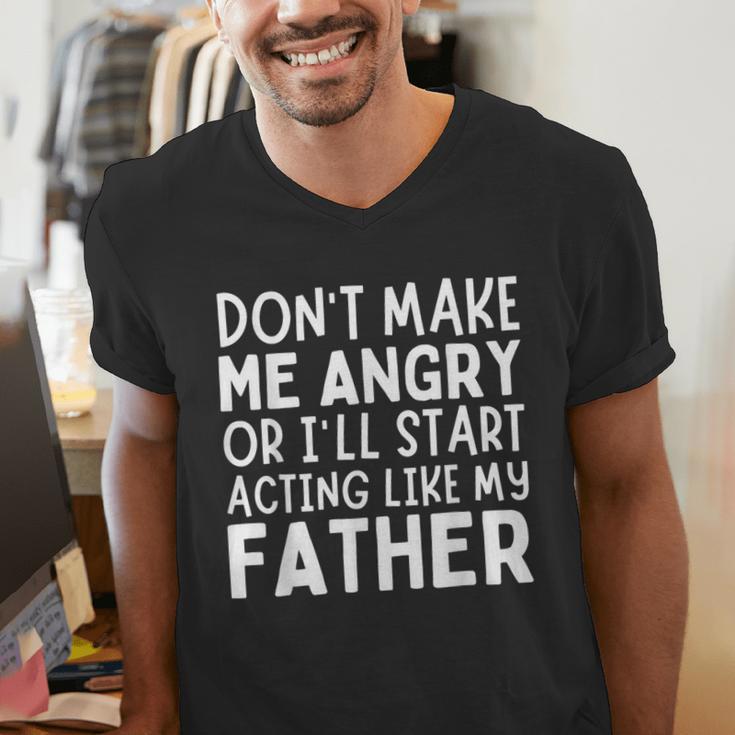 Don’t Make Me Angry Or I’Ll Act Like My Father Dad Men's V-Neck T-Shirt