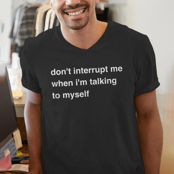 Don't Interrupt Me When I'm Talking To Myself Introvert Men's V-Neck T-Shirt Don't Interrupt Me When I'm Talking To Myself Introvert Men's V-Neck T-Shirt
