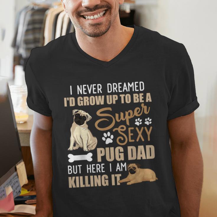 I Never Dreamed I'd Grow Up To Be A Super Sexy Pug Dad Men's V-Neck T-Shirt