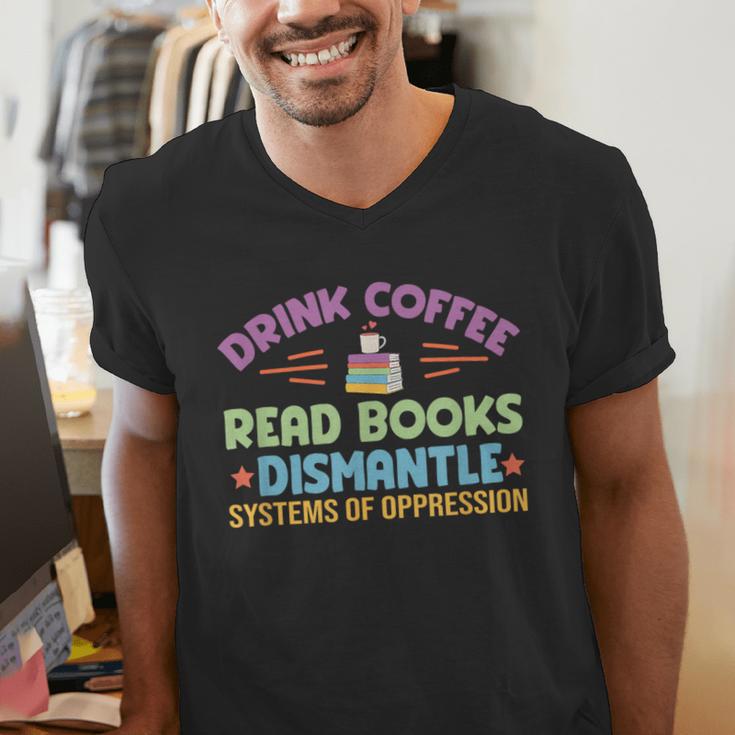 Drink Coffee Read Books Dismantle Systems Of Oppression Men's V-Neck T-Shirt Drink Coffee Read Books Dismantle Systems Of Oppression Men's V-Neck T-Shirt