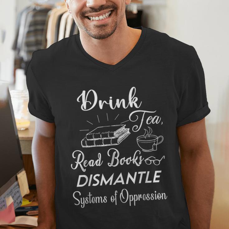 Drink Tea Read Books Dismantle Systems Of Oppression Men's V-Neck T-Shirt Drink Tea Read Books Dismantle Systems Of Oppression Men's V-Neck T-Shirt