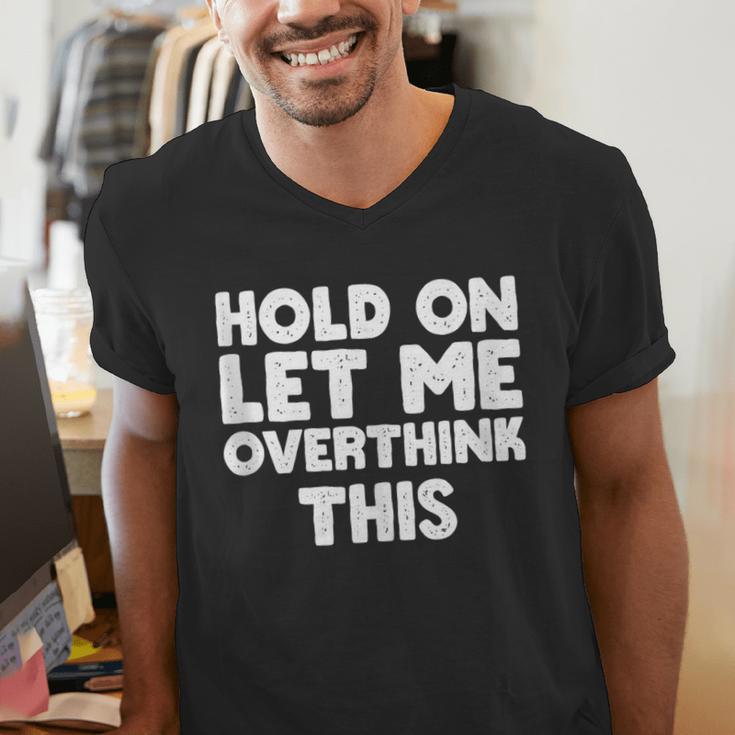 Hold On Let Me Overthink This Anxiety Introvert Men's V-Neck T-Shirt Hold On Let Me Overthink This Anxiety Introvert Men's V-Neck T-Shirt