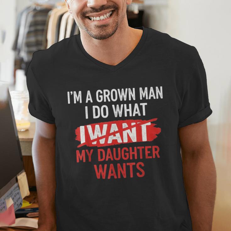 I'm A Grown Man I Do What My Daughter Wants Father Dad Men's V-Neck T-Shirt