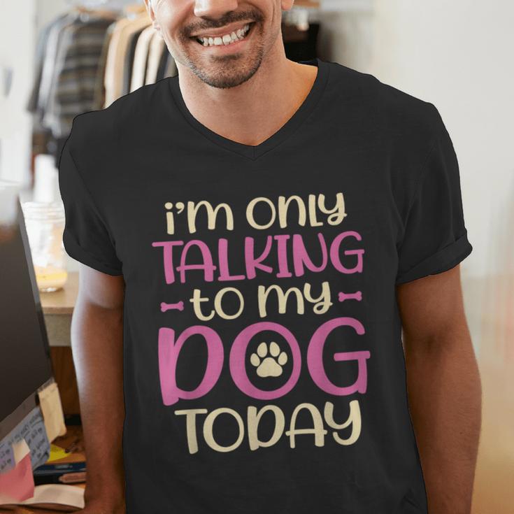 I'm Only Talking To My Dog Today Dog Owner Introvert Men's V-Neck T-Shirt I'm Only Talking To My Dog Today Dog Owner Introvert Men's V-Neck T-Shirt