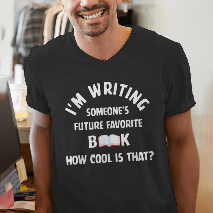 I'm Writing Someone's Future Favorite Book How Cool Is That Men's V-Neck T-Shirt I'm Writing Someone's Future Favorite Book How Cool Is That Men's V-Neck T-Shirt