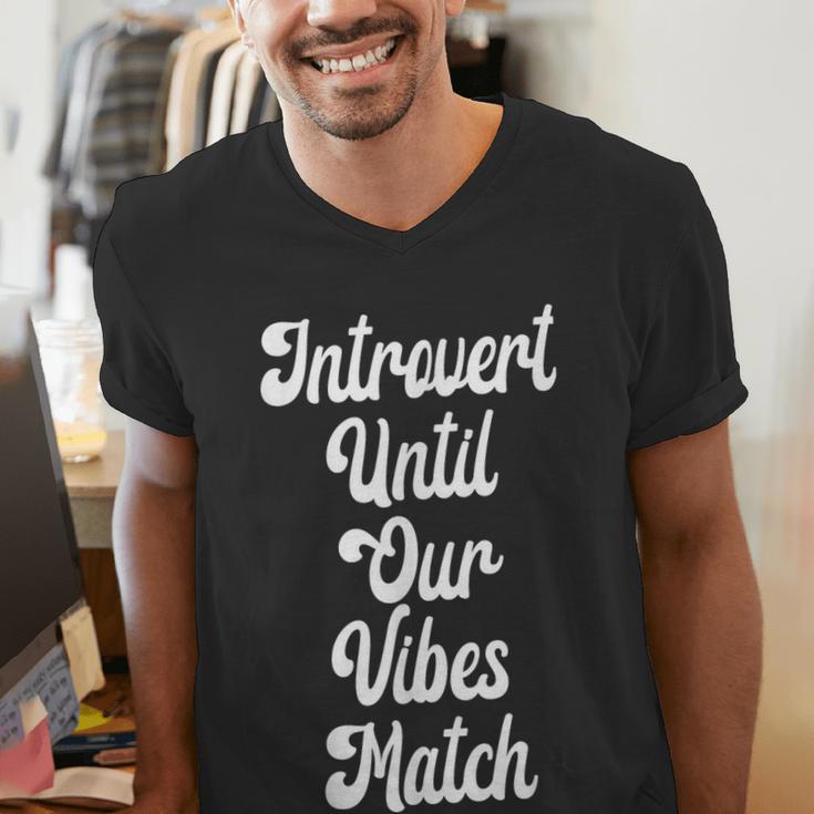 Introvert Shirt Introvert Until Our Vibes Match Men's V-Neck T-Shirt Introvert Shirt Introvert Until Our Vibes Match Men's V-Neck T-Shirt