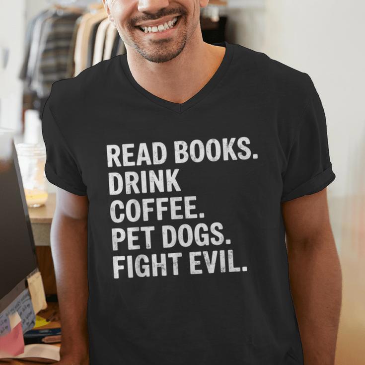 Read Books Drink Coffee Pet Dogs Fight Evil Bookworm Men's V-Neck T-Shirt Read Books Drink Coffee Pet Dogs Fight Evil Bookworm Men's V-Neck T-Shirt