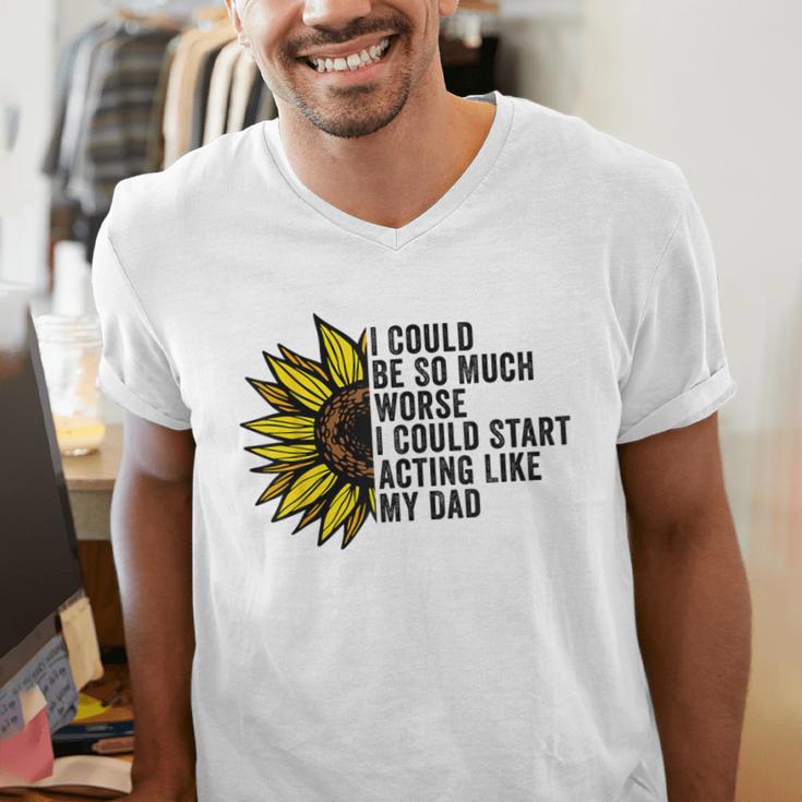 I Could Be So Much Worse I Could Start Acting Like My Dad Men's V-Neck T-Shirt