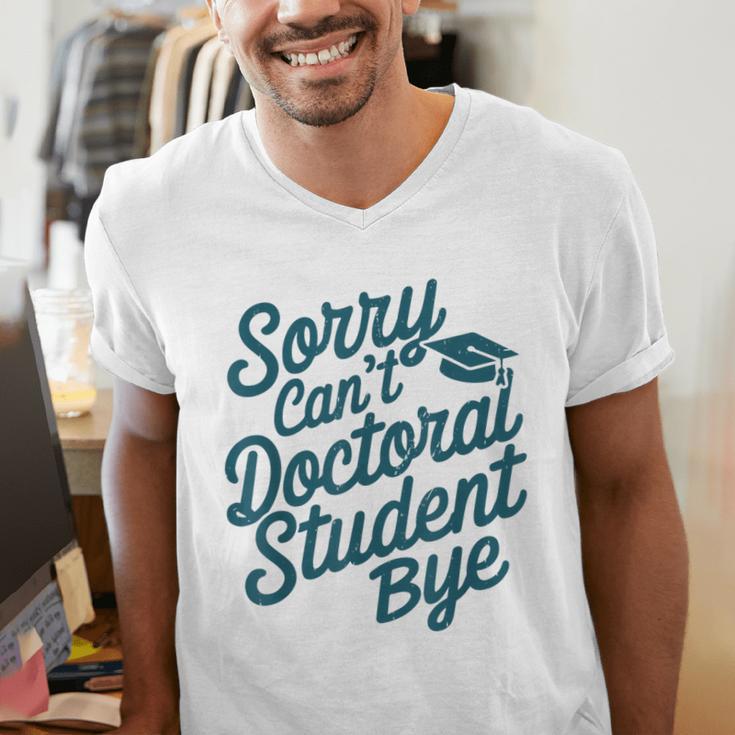 Sorry Can't Doctoral Student Bye PhD Graduation Student Grad Men's V-Neck T-Shirt