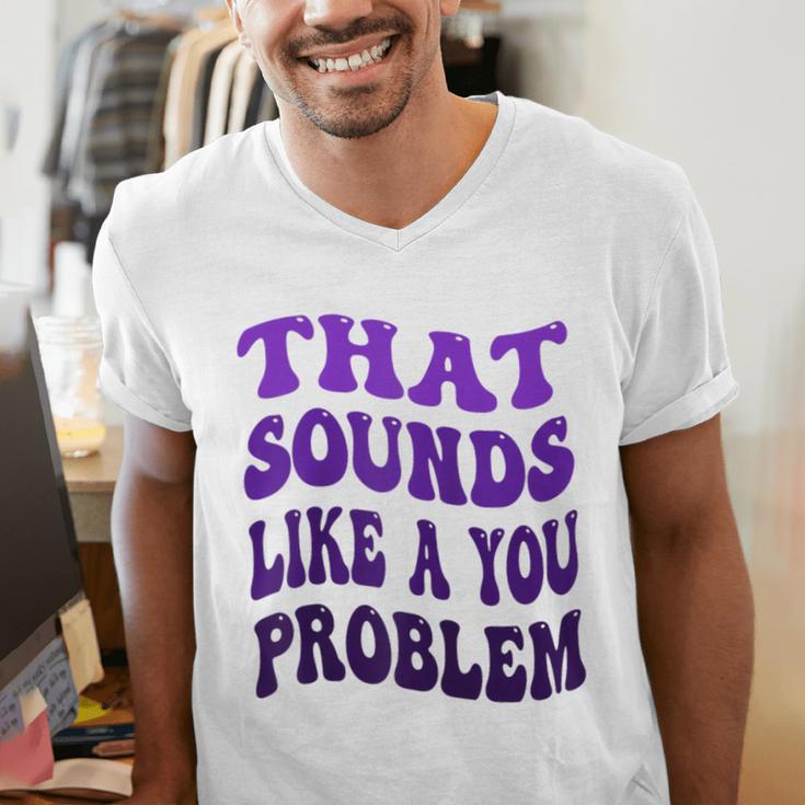 That Sounds Like A You Problem Groovy Introvert Raglan Baseball Tee Men's V-Neck T-Shirt That Sounds Like A You Problem Groovy Introvert Raglan Baseball Tee Men's V-Neck T-Shirt