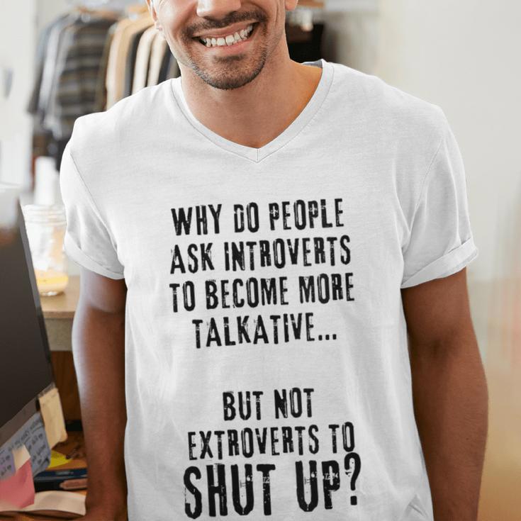 Why Do People Ask Introverts To Become More Talkative Men's V-Neck T-Shirt Why Do People Ask Introverts To Become More Talkative Men's V-Neck T-Shirt
