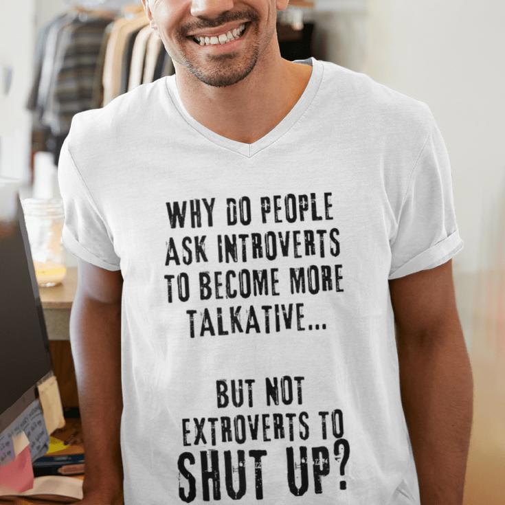 Why Do People Ask Introverts To Become More Talkative Men's V-Neck T-Shirt Why Do People Ask Introverts To Become More Talkative Men's V-Neck T-Shirt