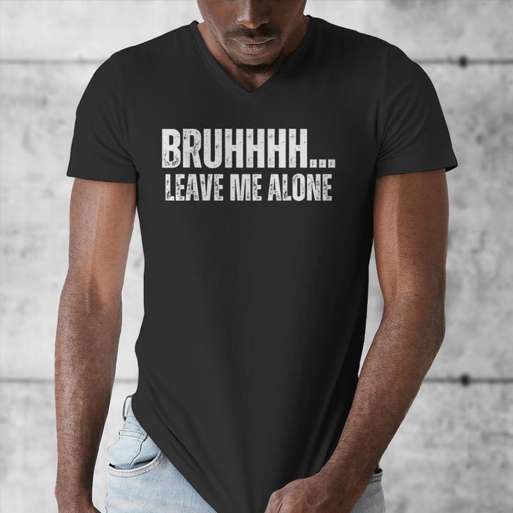 Bruhhhh Leave Me Alone Humor Introvert Sarcastic Men's V-Neck T-Shirt Bruhhhh Leave Me Alone Humor Introvert Sarcastic Men's V-Neck T-Shirt