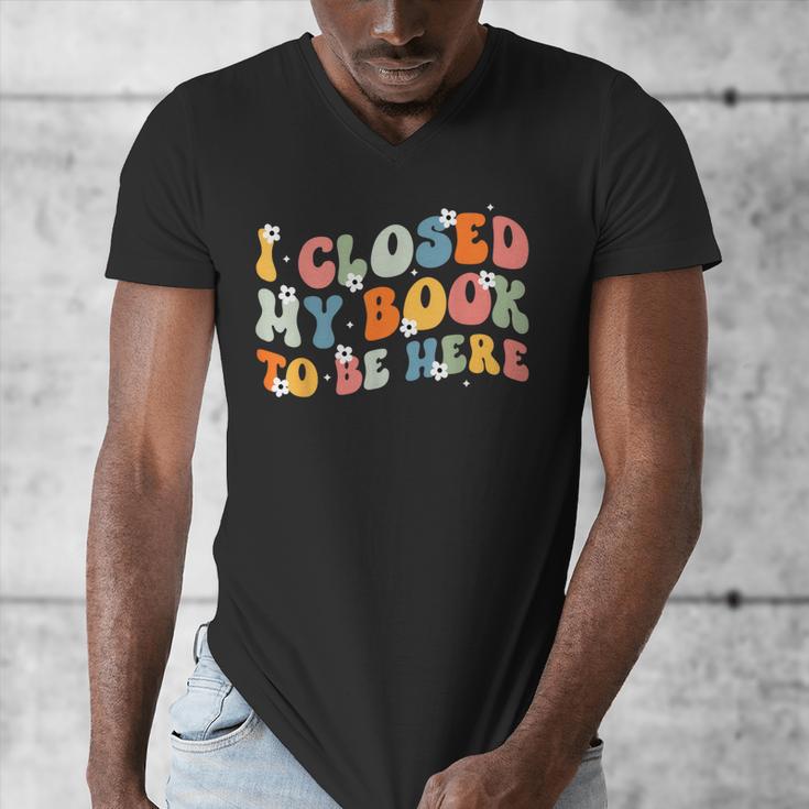 I Closed My Book To Be Here Book Lovers Library Reading Men's V-Neck T-Shirt