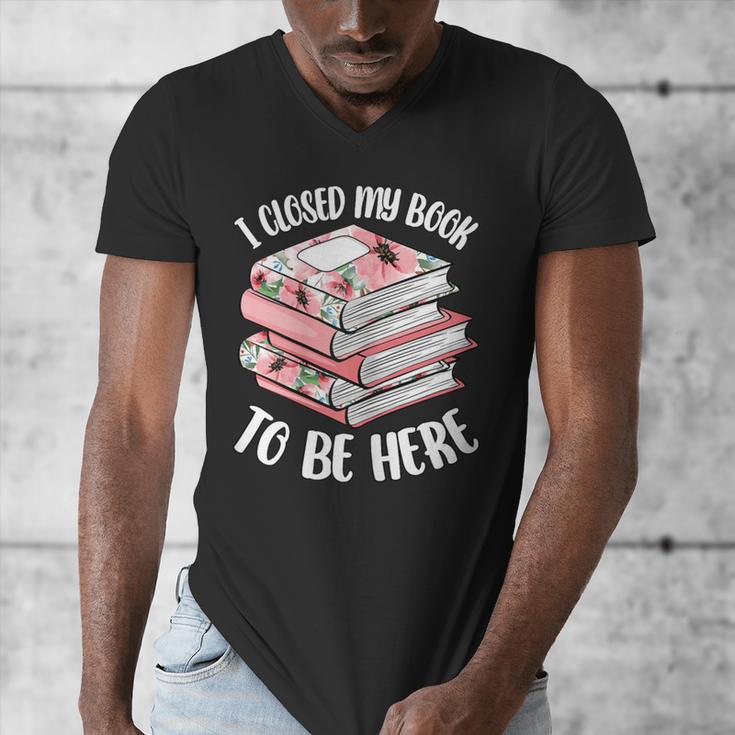 I Closed My Book To Be Here Reading Bookworm Women Girls Men's V-Neck T-Shirt