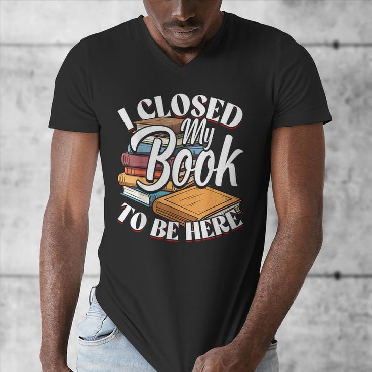 I Closed My Book To Be Here T-Shirt Book Lover Bookworm Men's V-Neck T-Shirt