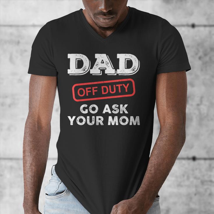 Dad Off Duty Go Ask Your Mom Dad Father Father's Day Men's V-Neck T-Shirt