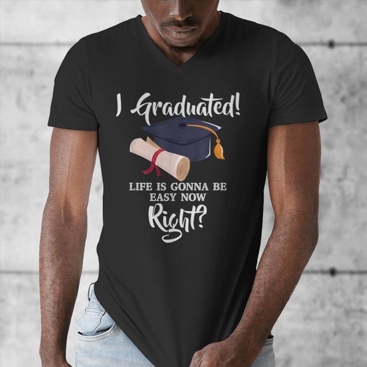 I Graduated Life Is Gonna Be Easy Now Right Graduation Men's V-Neck T-Shirt