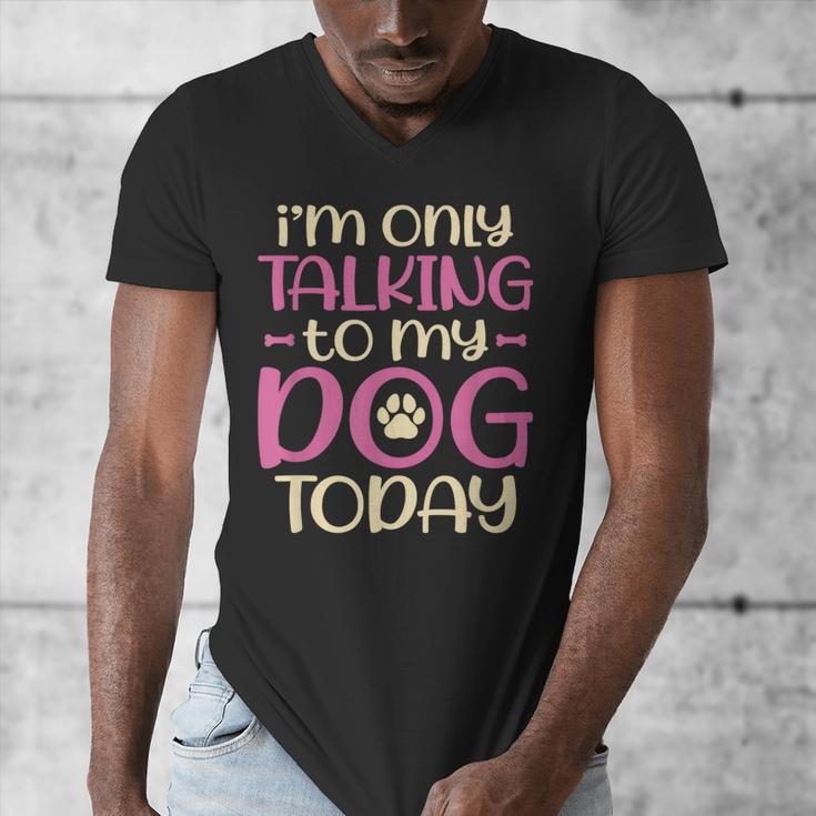 I'm Only Talking To My Dog Today Dog Owner Introvert Men's V-Neck T-Shirt I'm Only Talking To My Dog Today Dog Owner Introvert Men's V-Neck T-Shirt