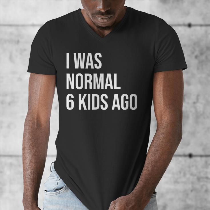 I Was Normal 6 Kids Ago Mom Of Six Dad Of 6 Children Fun Men's V-Neck T-Shirt