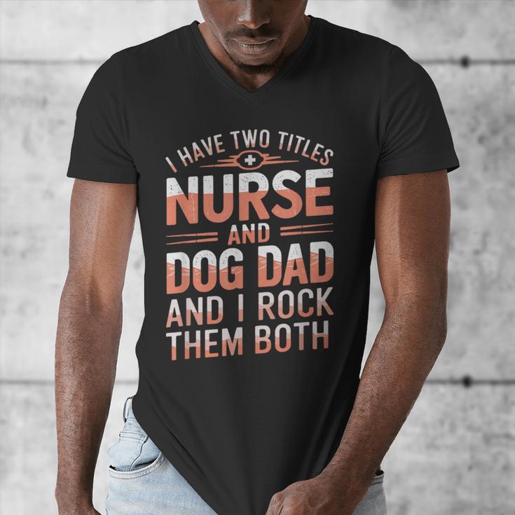 Nurse Dad I Have Two Titles Nurse And Dog Dad And I Rock For Men Men's V-Neck T-Shirt Nurse Dad I Have Two Titles Nurse And Dog Dad And I Rock For Men Men's V-Neck T-Shirt