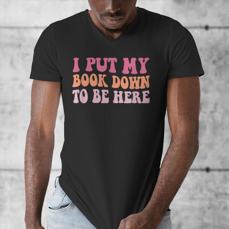 I Put My Book Down To Be Here Book Lover Book Nerd Men's V-Neck T-Shirt