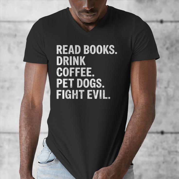 Read Books Drink Coffee Pet Dogs Fight Evil Bookworm Men's V-Neck T-Shirt Read Books Drink Coffee Pet Dogs Fight Evil Bookworm Men's V-Neck T-Shirt