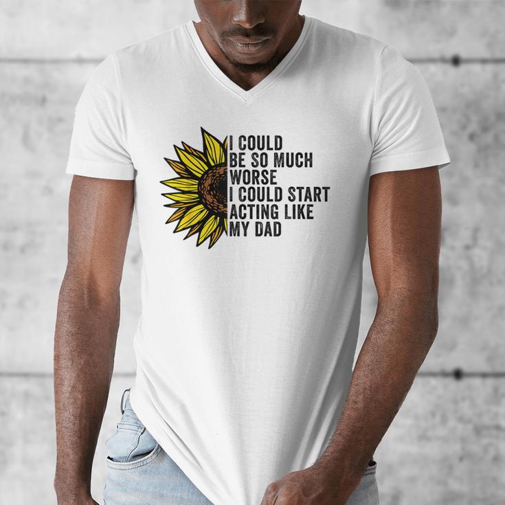 I Could Be So Much Worse I Could Start Acting Like My Dad Men's V-Neck T-Shirt