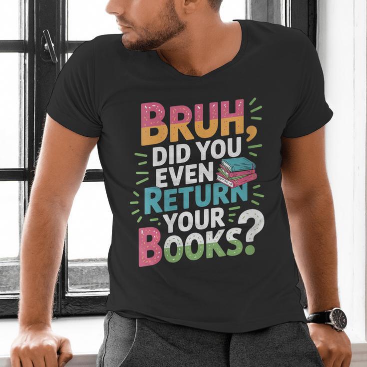 Bruh Did You Even Return Your Books Cool Men's V-Neck T-Shirt