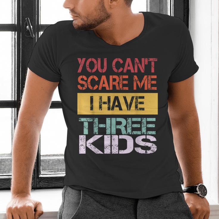 You Can't Scare Me I Have Three Kids Sons Mom Dad Joke Men's V-Neck T-Shirt You Can't Scare Me I Have Three Kids Sons Mom Dad Joke Men's V-Neck T-Shirt
