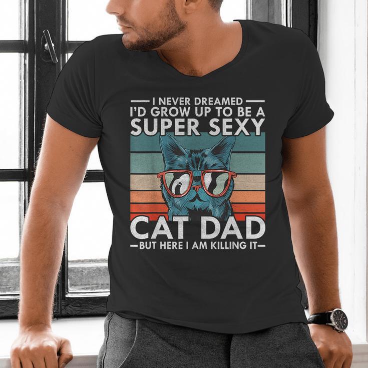 Cat Dad I Never Dreamed I'd Grow Up To Be Super Sexy Cat Dad Men's V-Neck T-Shirt