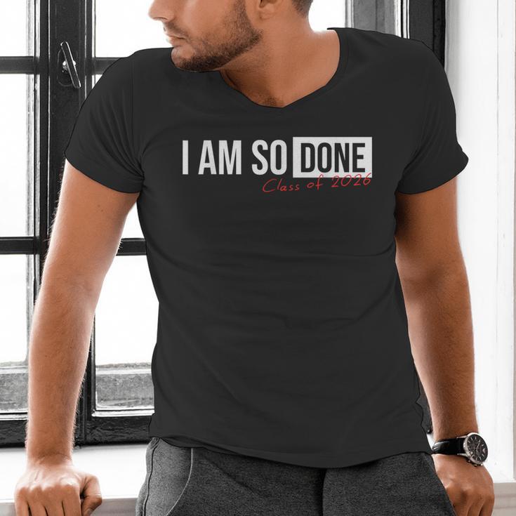 Class Of 2026 I Am So Done Graduation For Him Her Men's V-Neck T-Shirt