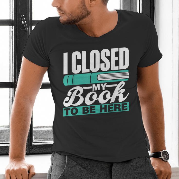 I Closed My Book To Be Here Read Readers Reader Reading Men's V-Neck T-Shirt
