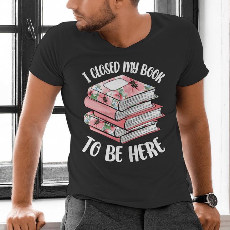 I Closed My Book To Be Here Reading Bookworm Women Girls Men's V-Neck T-Shirt