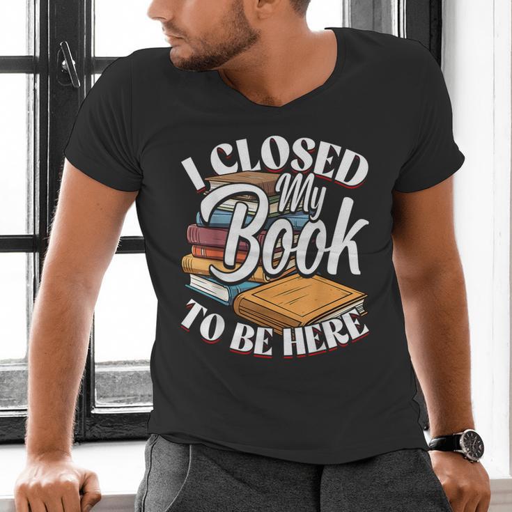I Closed My Book To Be Here T-Shirt Book Lover Bookworm Men's V-Neck T-Shirt