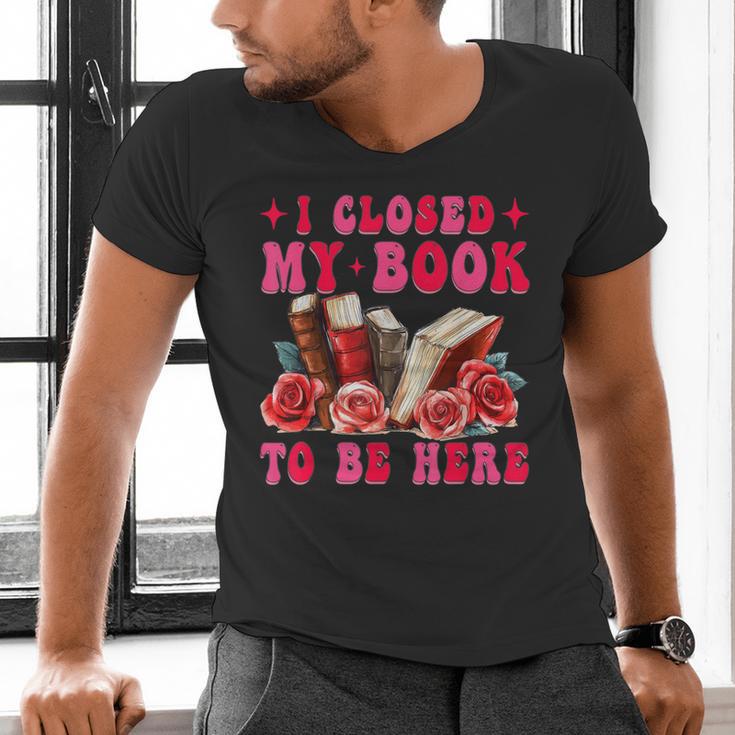I Closed My Book To Be Here Valentines Book Lover Bookish Men's V-Neck T-Shirt