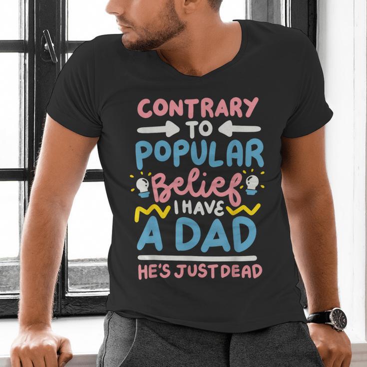 Contrary To Popular Belief I Have A Dad He's Just Dead Men's V-Neck T-Shirt