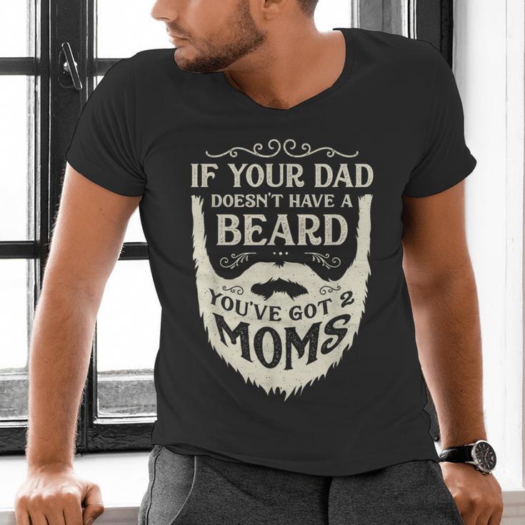 If Your Dad Doesn't Have Beard You'Ve Got 2 Moms Men's V-Neck T-Shirt If Your Dad Doesn't Have Beard You'Ve Got 2 Moms Men's V-Neck T-Shirt