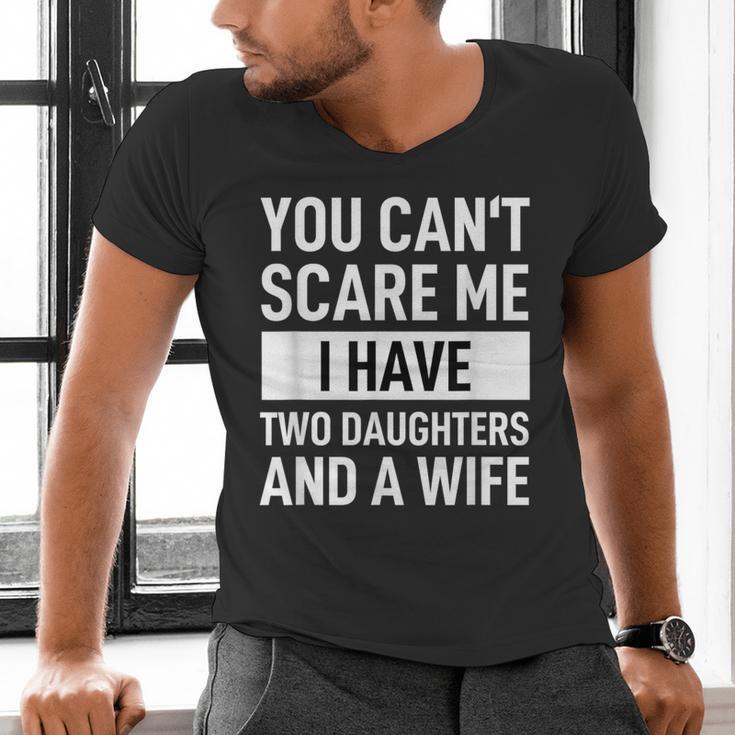 Dad Father You Cant Scare Me I Have Two Daughters And A Wife Men's V-Neck T-Shirt