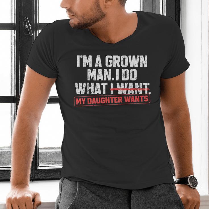 Dad Father I'm A Grown Man I Do What My Daughter Wants Men's V-Neck T-Shirt