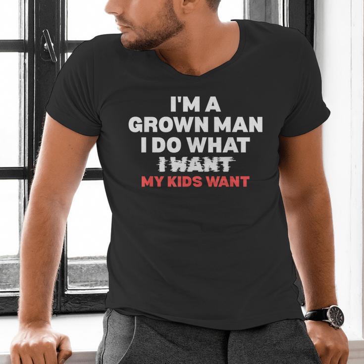 Dad Father I'm A Grown Man I Do What My Kids Want Men's V-Neck T-Shirt