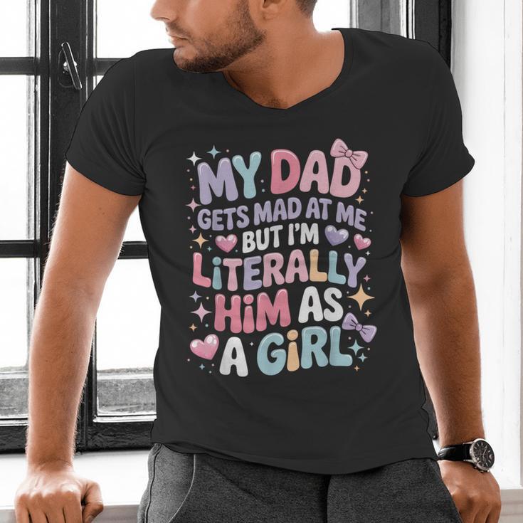 My Dad Gets Mad At Me But I'm Literally Him As A Girl Men's V-Neck T-Shirt My Dad Gets Mad At Me But I'm Literally Him As A Girl Men's V-Neck T-Shirt