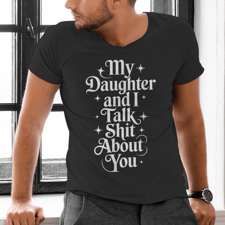 My Daughter And I Talk Shit About You Mom Dad Men's V-Neck T-Shirt