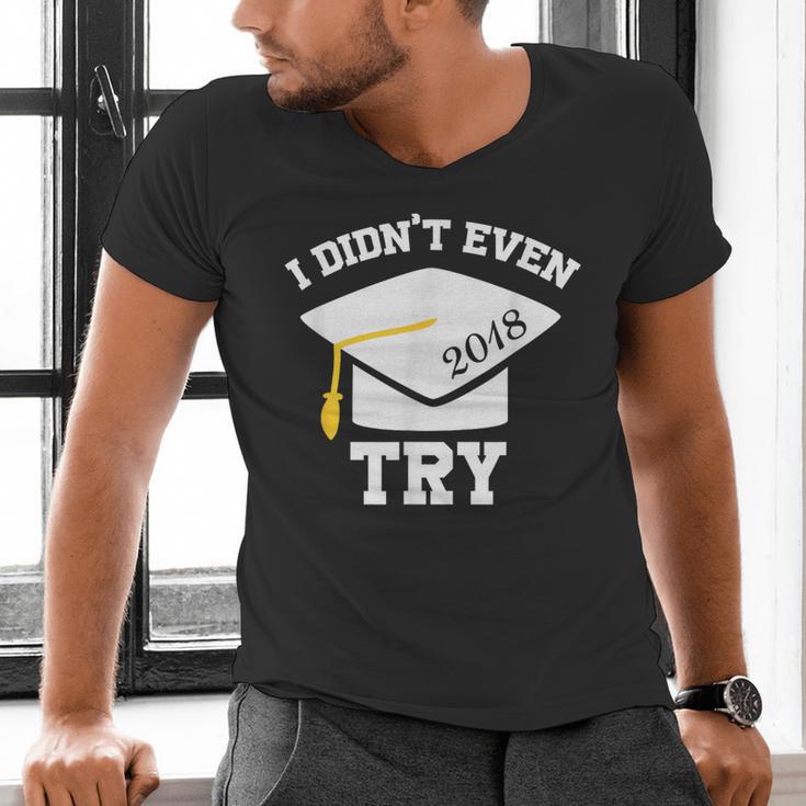 I Didn't Even Try 2018 Senior Graduation Shirt Men's V-Neck T-Shirt
