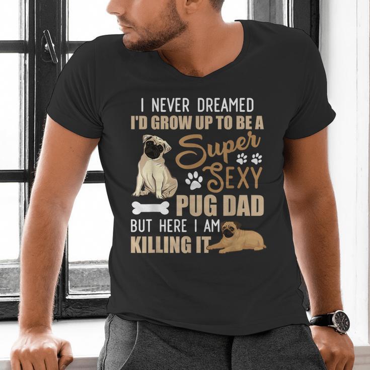 I Never Dreamed I'd Grow Up To Be A Super Sexy Pug Dad Men's V-Neck T-Shirt