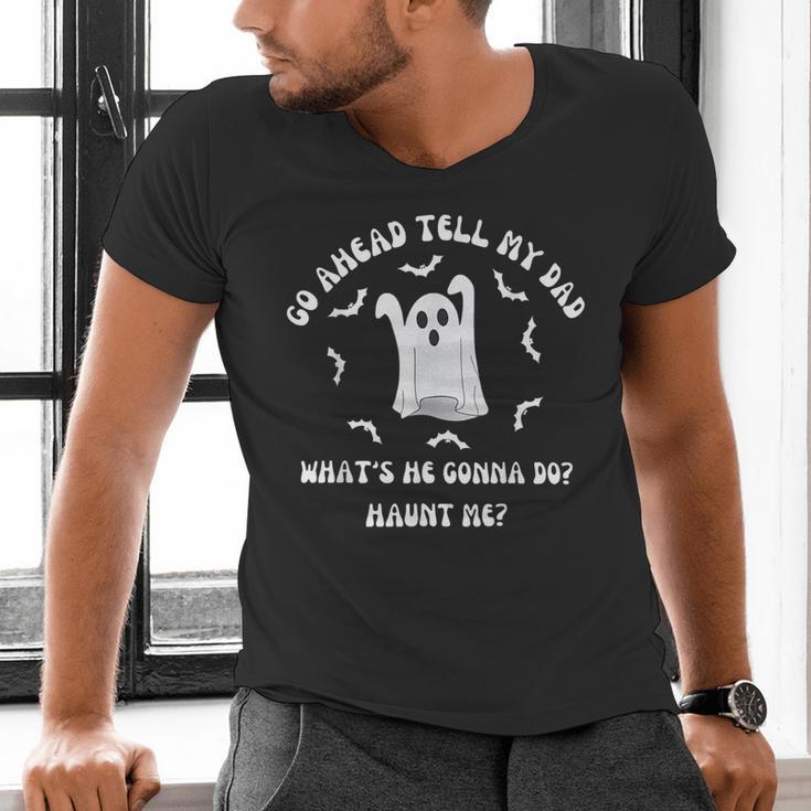 Go Ahead Tell My Dad What's He Gonna Do Haunt Me Halloween Men's V-Neck T-Shirt
