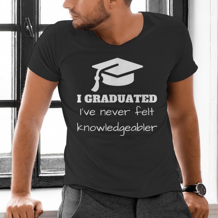 I Graduated I'Ve Never Felt Knowledgebler Graduation Men's V-Neck T-Shirt