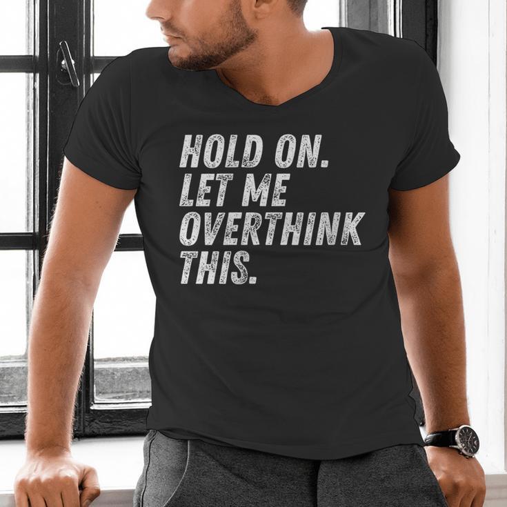 Hold On Let Me Overthink This Anxiety Introvert Person Men's V-Neck T-Shirt Hold On Let Me Overthink This Anxiety Introvert Person Men's V-Neck T-Shirt